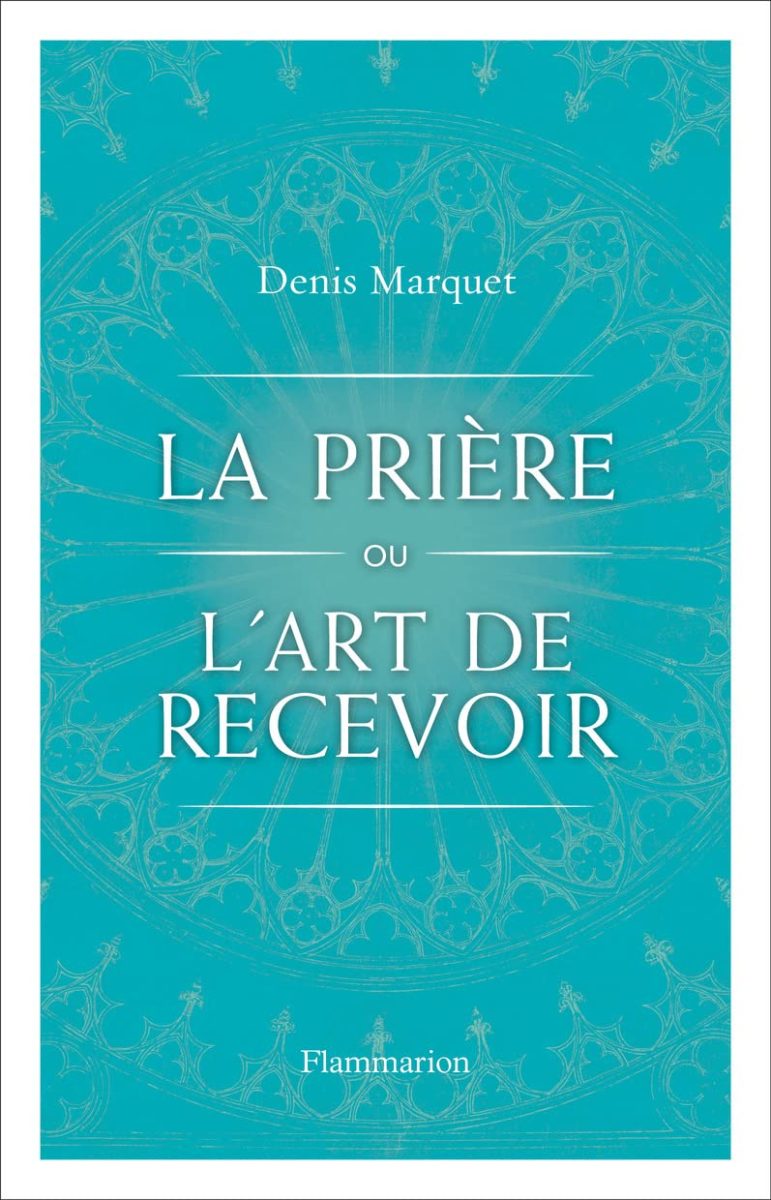 La prière ou l'art de recevoir - Denis Marquet